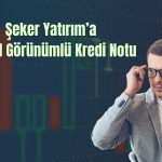 Şeker Yatırım’ın uzun vadeli ulusal notu açıklandı