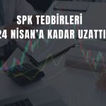 SPK tarihi uzattı: Nisan sonuna kadar sürecek