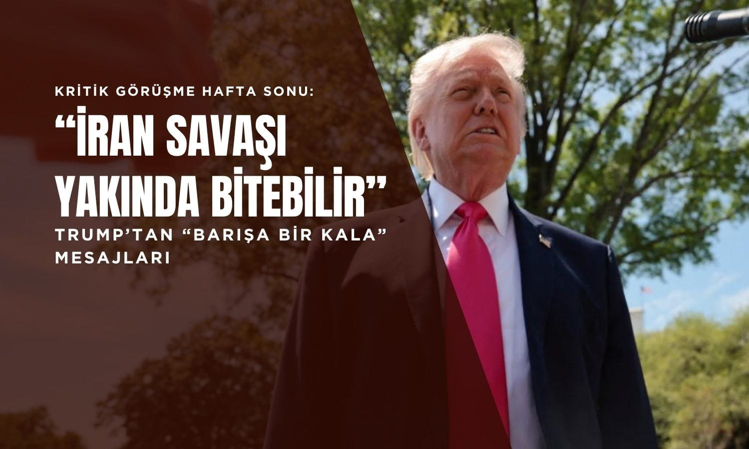 Trump: İran savaşı yakında bitebilir, kritik görüşme hafta sonu masada