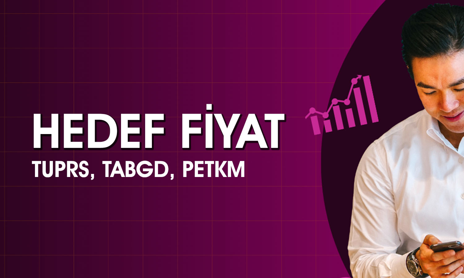 TUPRS, TABGD ve PETKM için hedef fiyat belli oldu