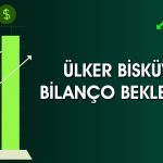 Ülker’in gelirleri azalacak! Bilanço beklentileri belli oldu