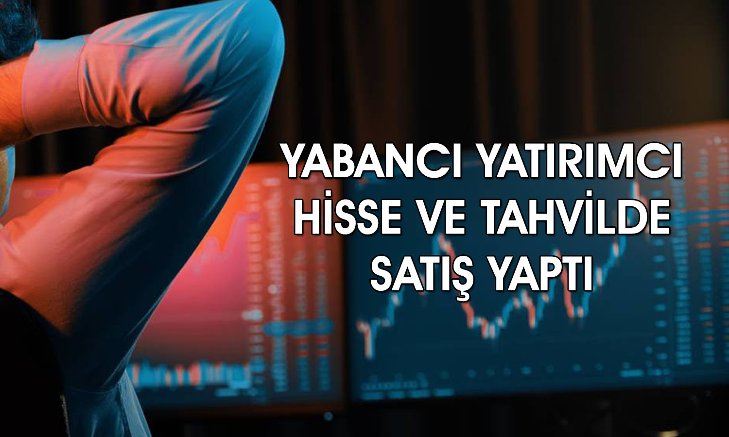 Yabancı yatırımcı savaşın etkisiyle tahvil ve hisse sattı