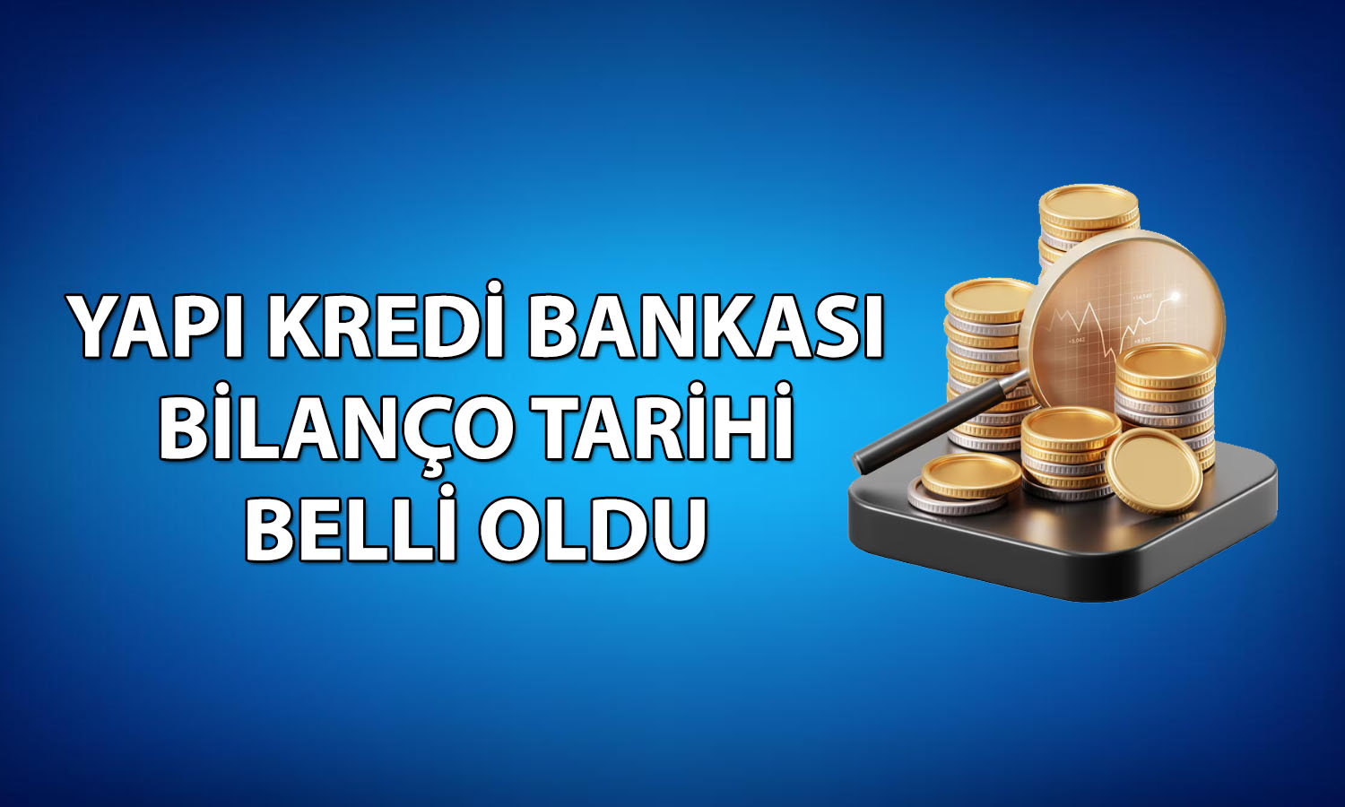 Yapı Kredi Bankası 2026 ilk çeyrek bilanço tarihi belli oldu