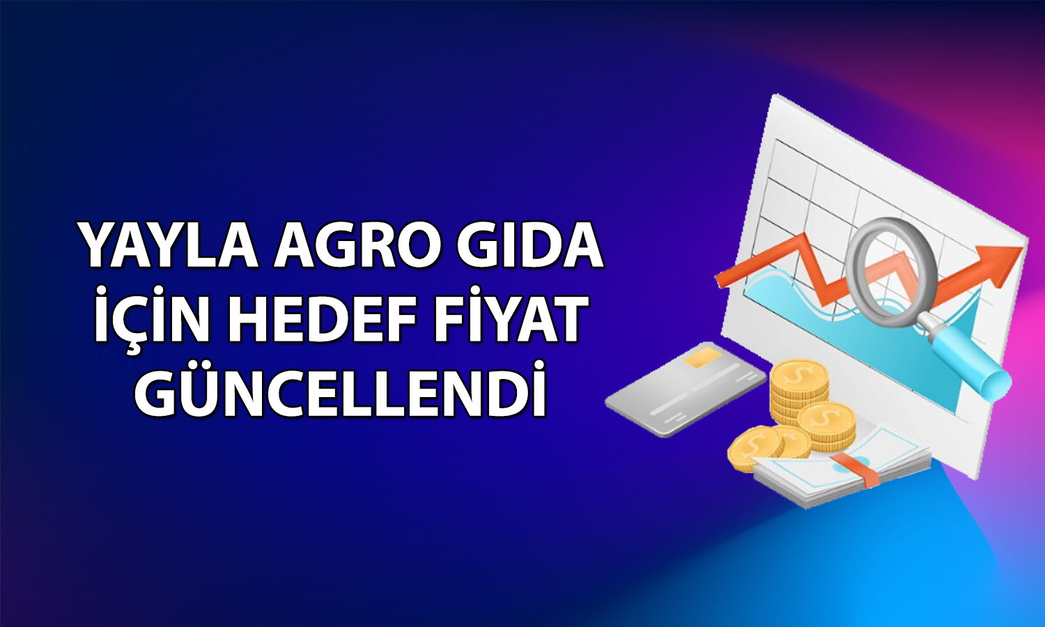 Yayla Gıda (YYLGD) için hedef fiyat yukarı yönlü revize edildi