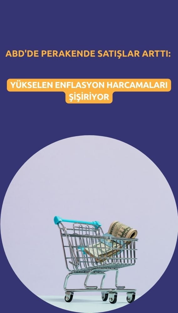 ABD'de perakende satışlar arttı: Enflasyon harcamaları şişiriyor