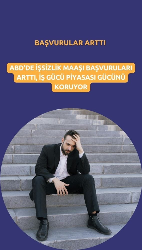 ABD'de işsizlik maaşı başvuruları arttı: İş gücü piyasası gücünü koruyor