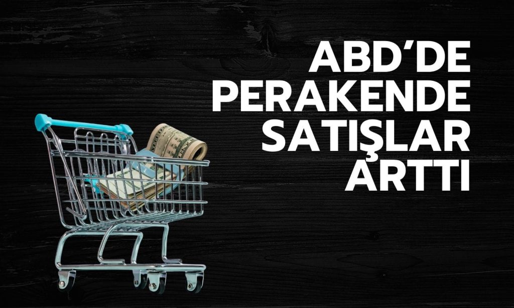 ABD’de perakende satışlar arttı: Enflasyon harcamaları şişiriyor