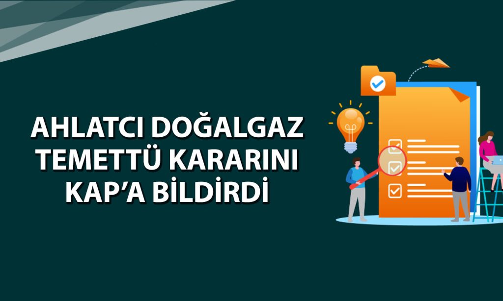 Ahlatcı Doğal Gaz (AHGAZ) 150 milyon TL temettü dağıtacak