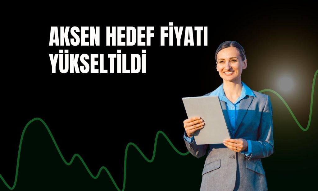 AKSEN’de marjlar güçlü, hedef fiyat arttı