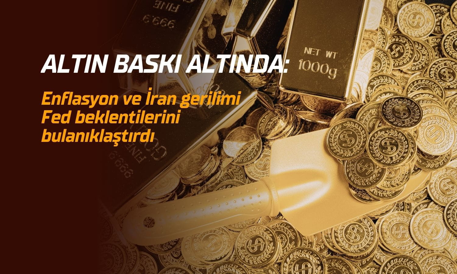 Altın baskı altında: Enflasyon ve İran Fed beklentilerini bulandırdı