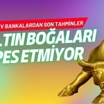 Altın boğaları pes etmiyor: Dev bankalardan güncel tahminler