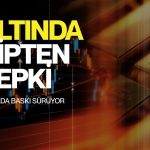 Altın dipten tepki verdi: Petrol ve enflasyon baskısı sürüyor