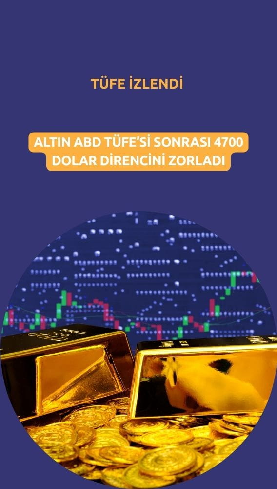 Altın ABD enflasyonu sonrası 4700 dolar direncini zorladı