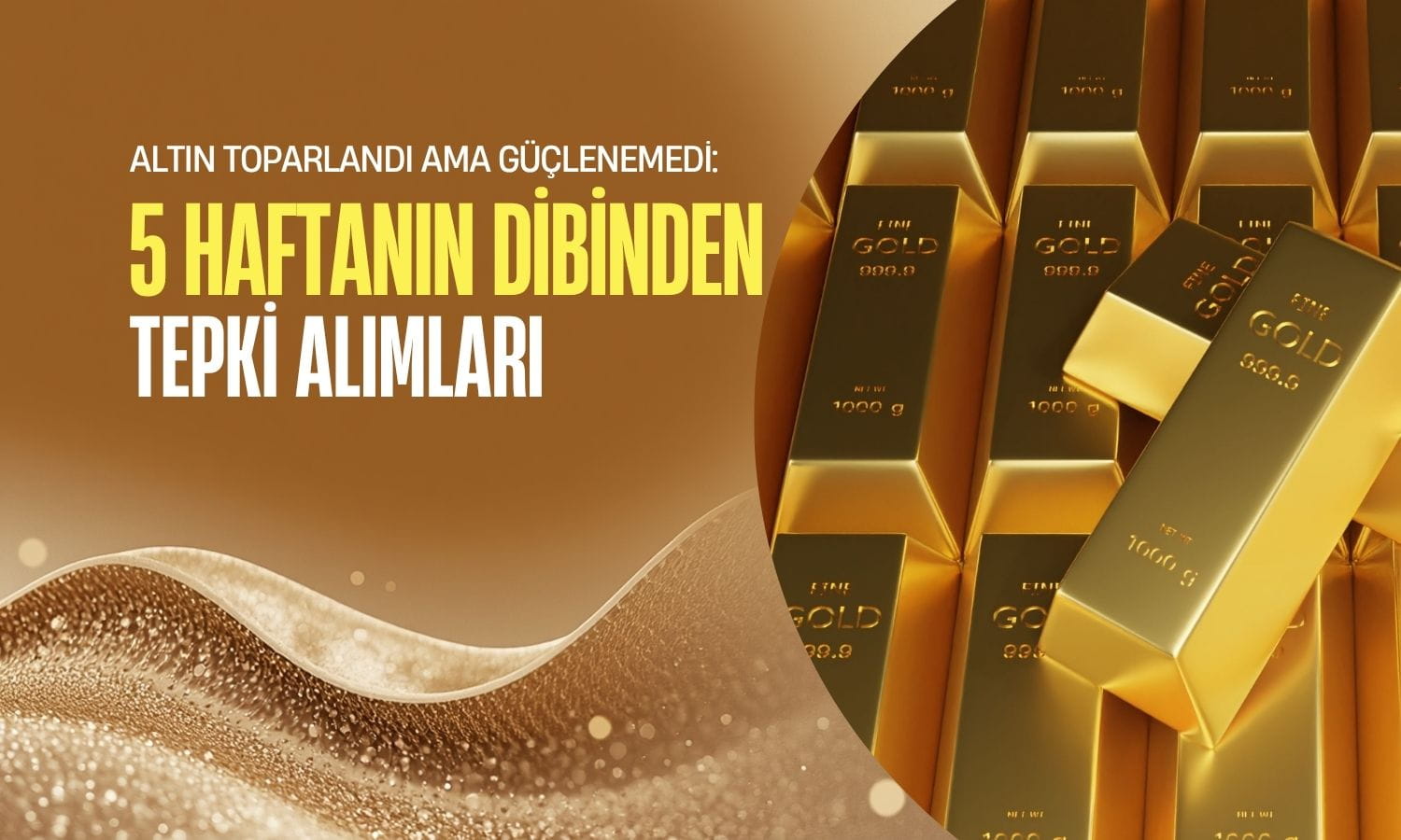 Altın toparlandı ama güçlenemedi: 5 haftanın dibinden tepki alımı
