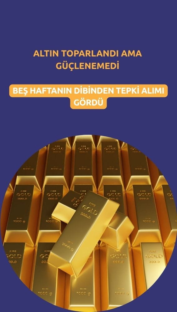 Altın toparlandı ama güçlenemedi: 5 haftanın dibinden tepki alımı