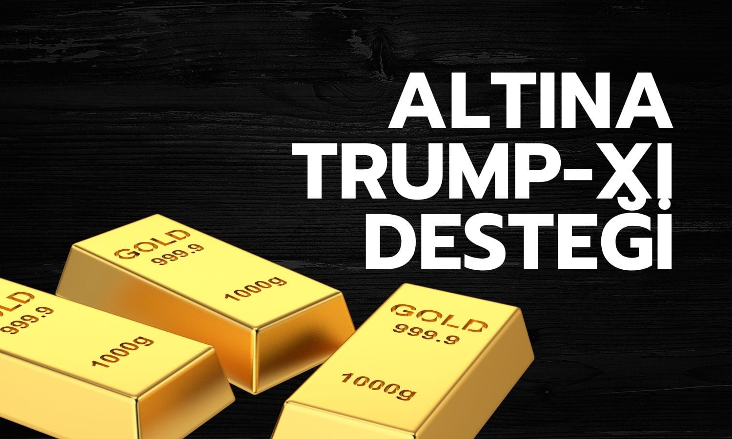 Altın, Trump-Xi görüşmesine odaklandı: Zayıf dolar destekledi