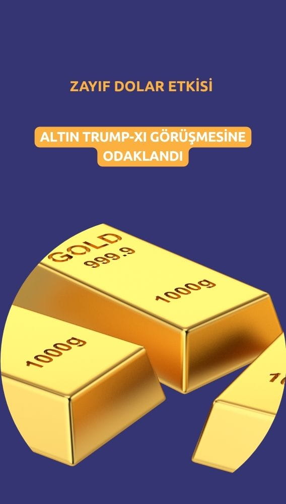 Altın, Trump-Xi görüşmesine odaklandı: Zayıf dolar destekledi