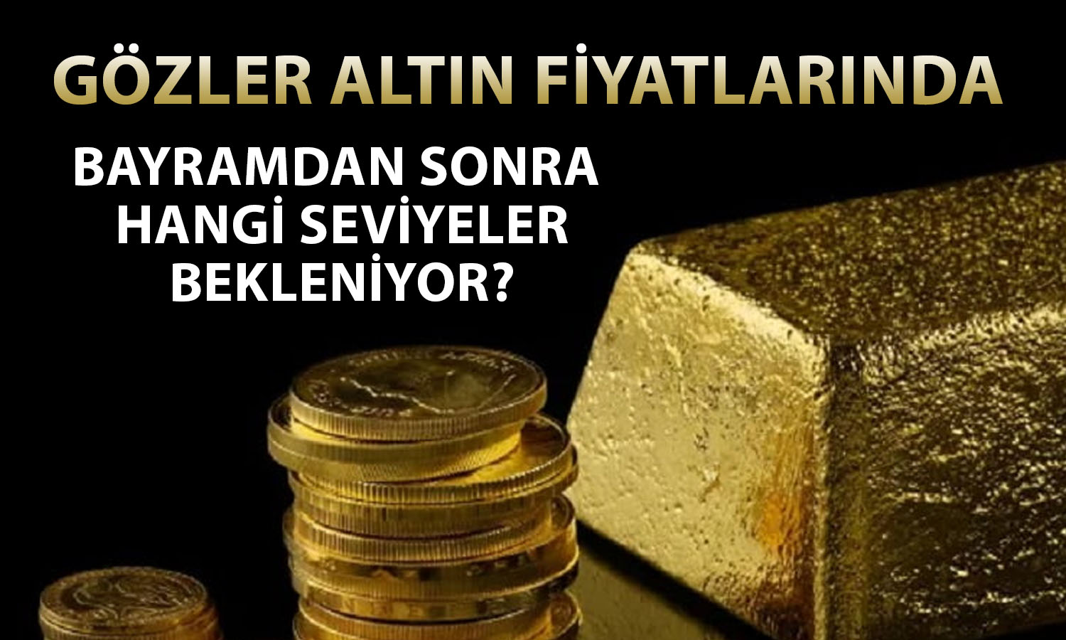 Altında bayram sonrası için beklenti ne? Uzman hedefini paylaştı