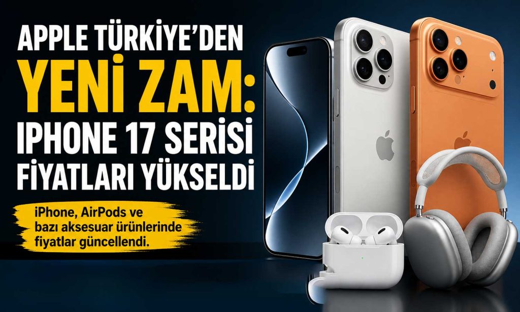 Apple Türkiye fiyatları güncelledi: iPhone ve AirPods zamlandı