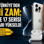 Apple Türkiye fiyatları güncelledi: iPhone ve AirPods zamlandı