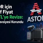 ASTOR için değerlendirme: Yeni hedef verildi