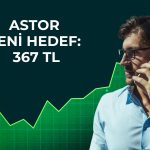 ASTOR için hedef fiyat 367 TL’ye yükseldi