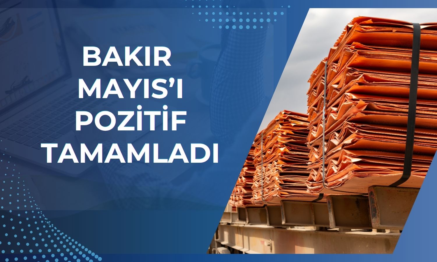 Bakır Mayıs ayını da güçlü kazançla kapattı!