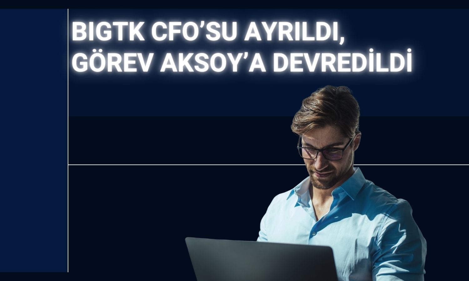 BIGTK’te üst yönetimde değişim: CFO görevden ayrıldı