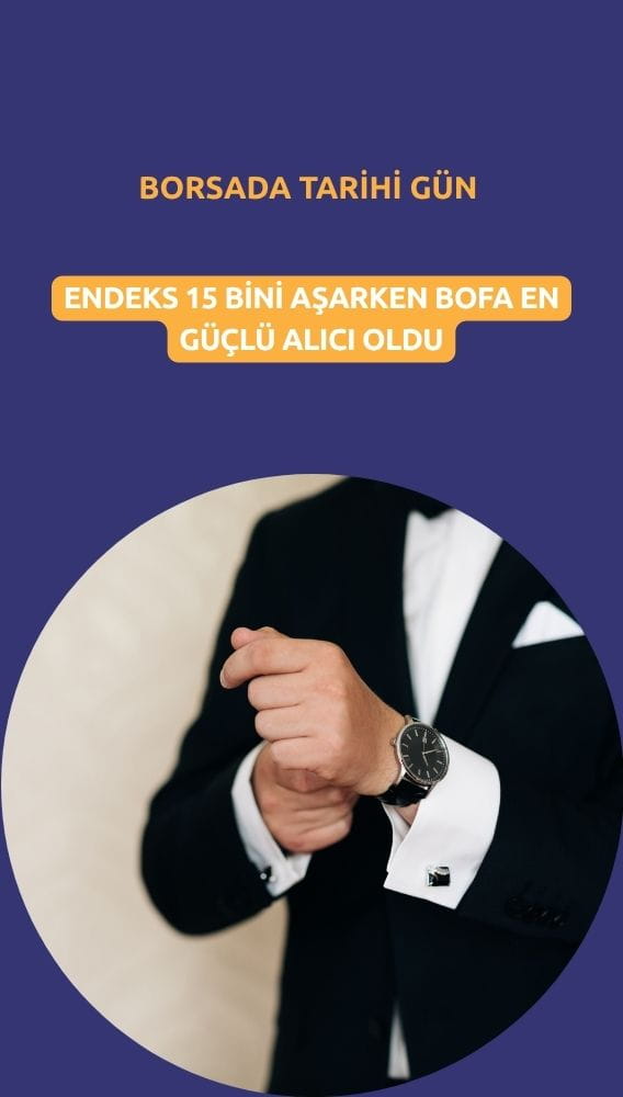 BIST 100 endeksi 15 bini devirdi: En güçlü alıcı BofA oldu