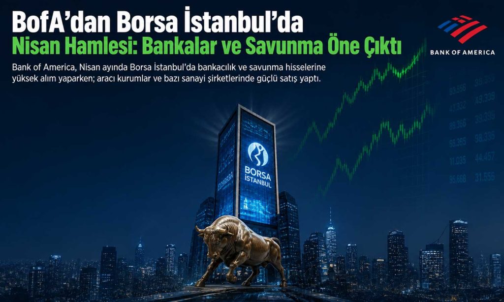 BofA verileri ne diyor? Nisan’da en çok alınan ve satılan hisseler