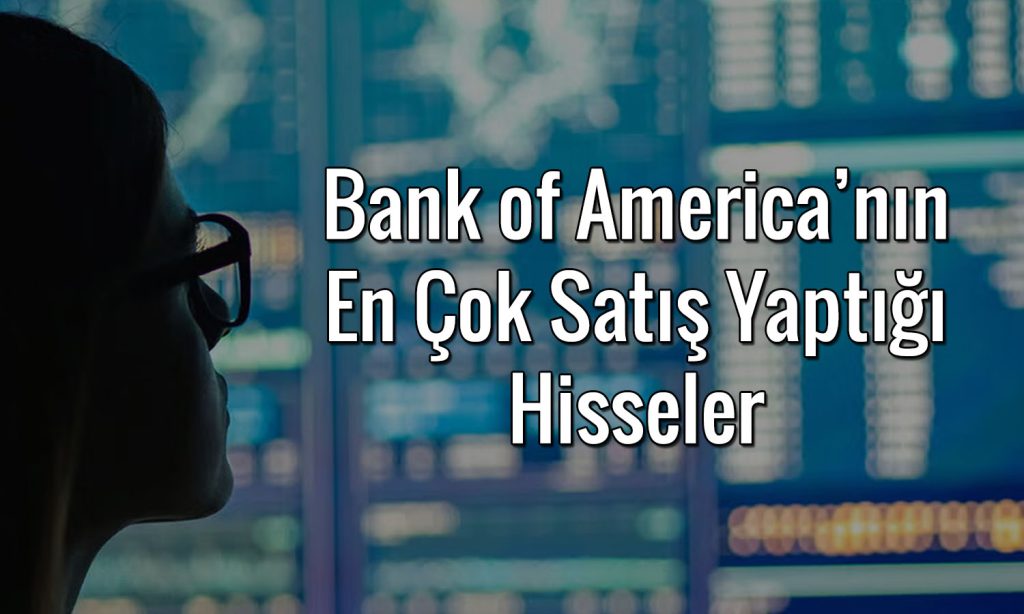 BofA’dan 5,3 milyar TL’lik satış: O hisseler listenin başında