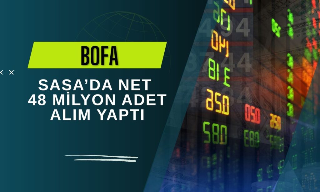 BofA’dan SASA hamlesi: Pay oranı yüzde 5’i aştı!