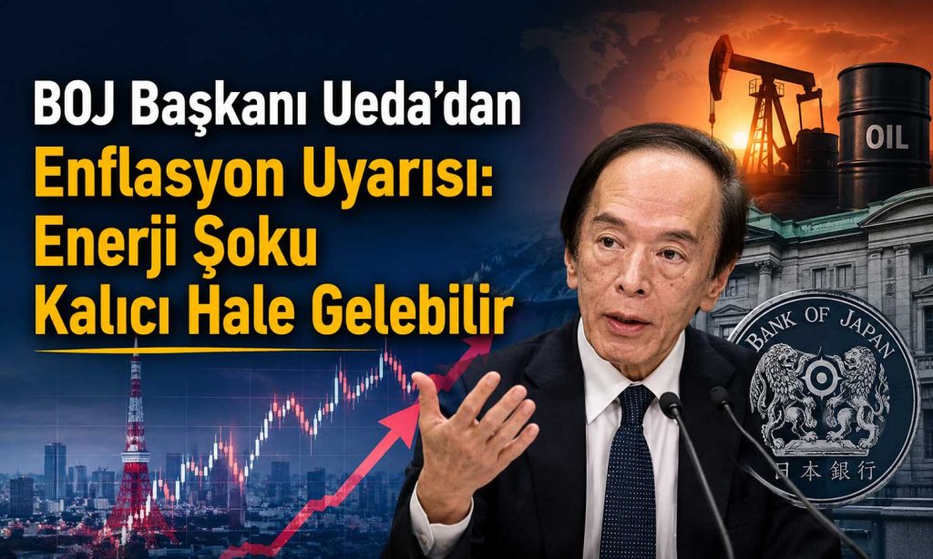BOJ/Ueda: Petrol krizi enflasyonu derinleştirebilir