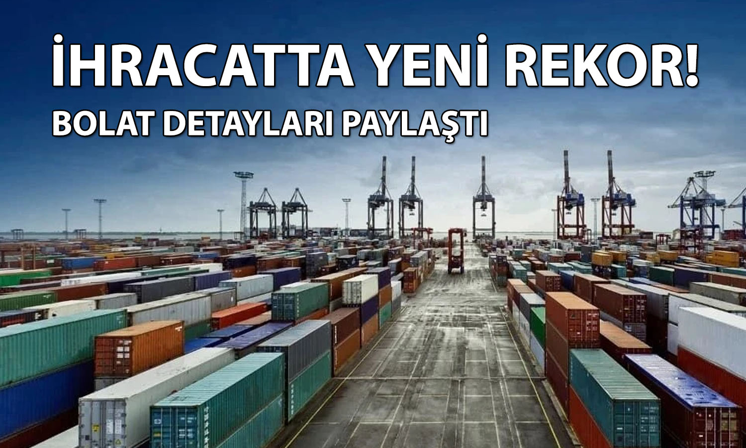Bolat: İhracatta Cumhuriyet tarihinin rekoru kırıldı