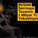 BVSAN sermaye tavanı artışı için onay aldı