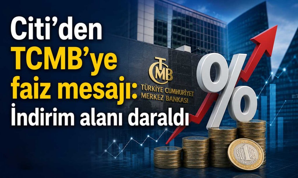 Citi’den TCMB’ye faiz mesajı: İndirim alanı daraldı