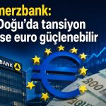 Commerzbank’tan euro yorumu: Güçlü yükseliş ihtimali sürüyor
