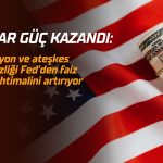 Dolar güç kazandı: Fed faiz artışı beklentisi fiyatlanıyor