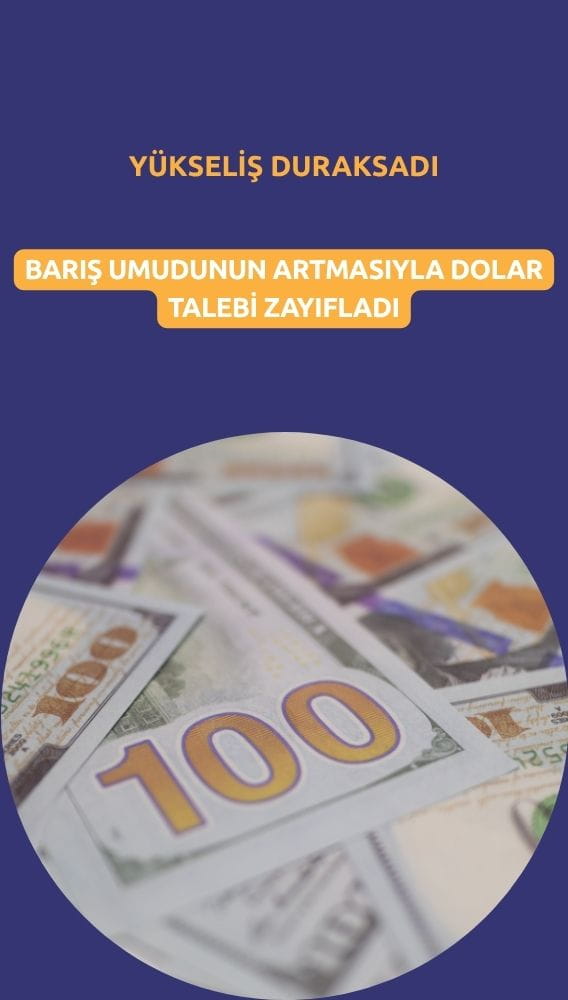 Doların yükselişi duraksadı: Barış umudu talebi zayıflattı