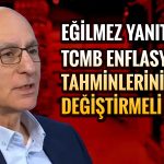 Eğilmez’den TCMB’ye çağrı: Enflasyon hedefleri değiştirilmeli