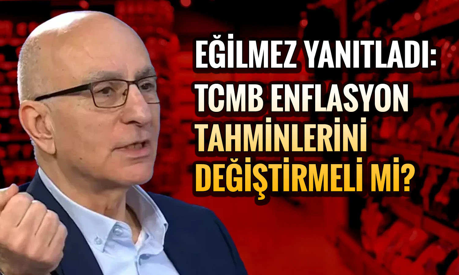 Eğilmez’den TCMB’ye çağrı: Enflasyon hedefleri değiştirilmeli