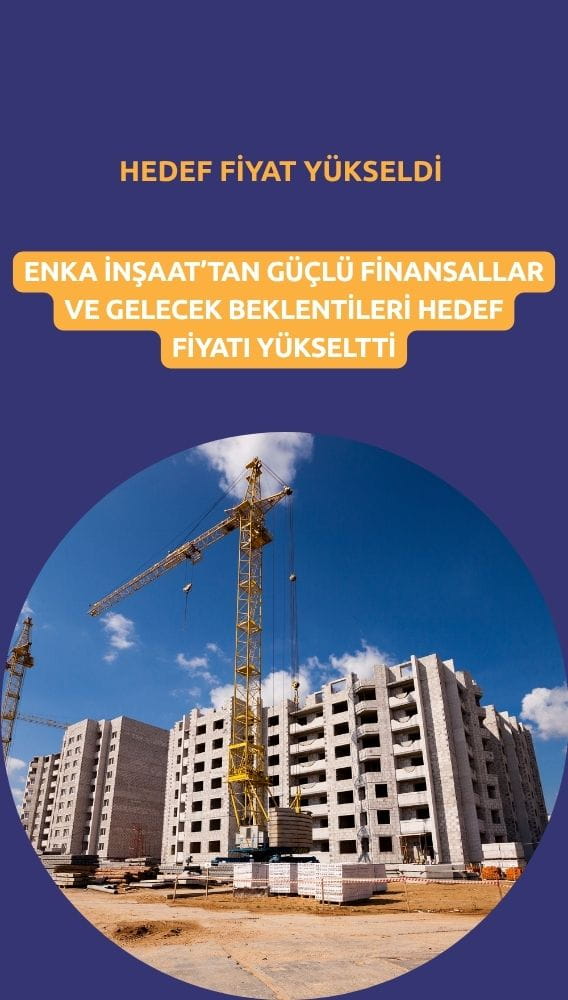 Güçlü bilanço dikkat çekti: ENKAI hedef fiyatı yükseltildi