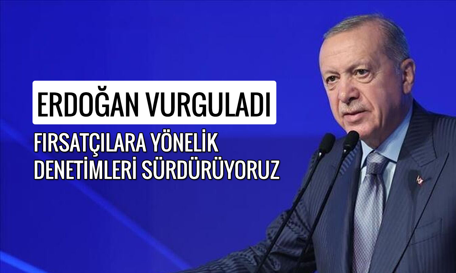 Erdoğan: Fiyat artışlarının yarattığı baskıyı biliyoruz