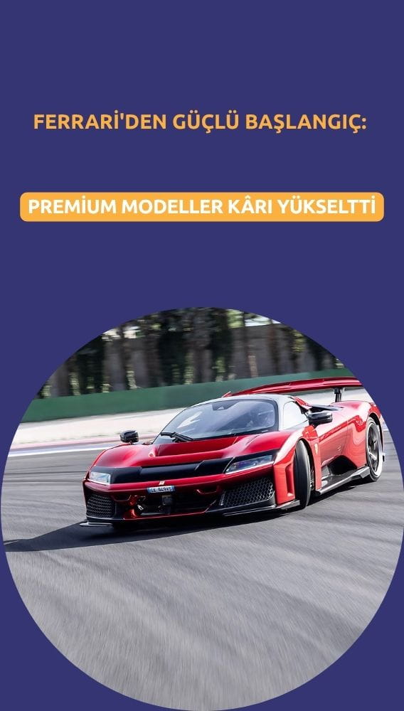 Ferrari'den güçlü başlangıç: Premium modeller kârı yükseltti