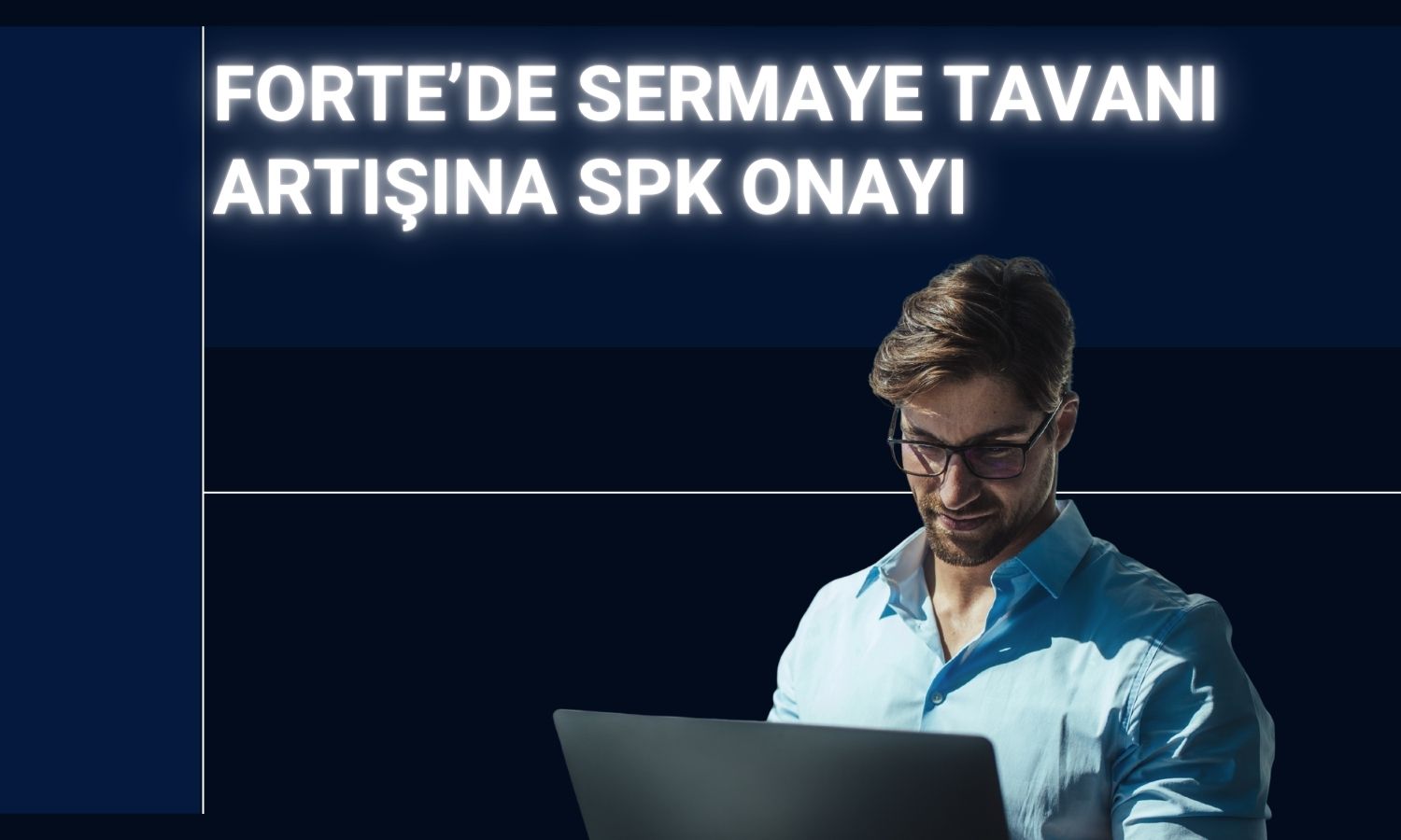 FORTE 335 milyon TL sermaye tavanı için onay aldı