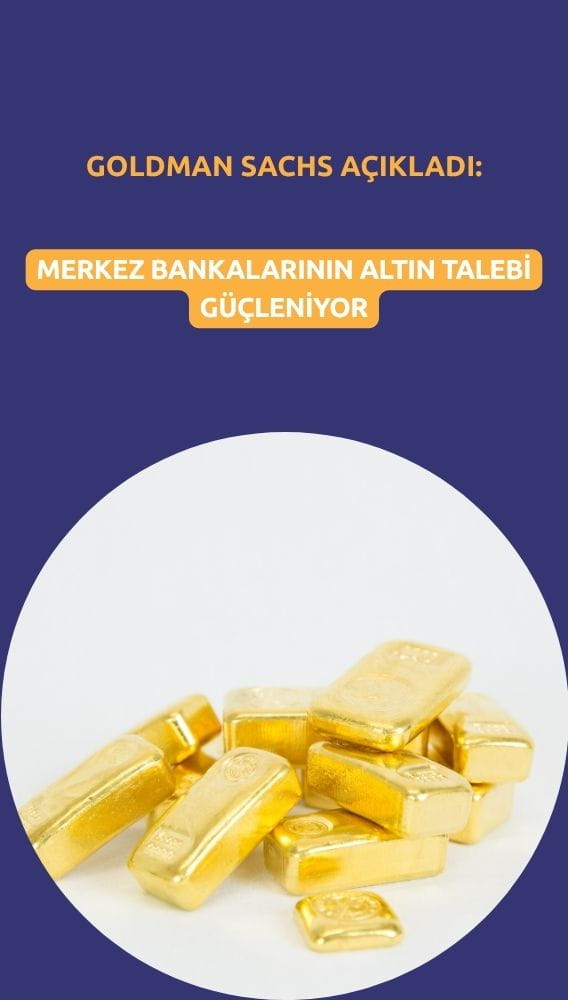 Goldman Sachs: Merkez bankalarının altın talebi güçleniyor