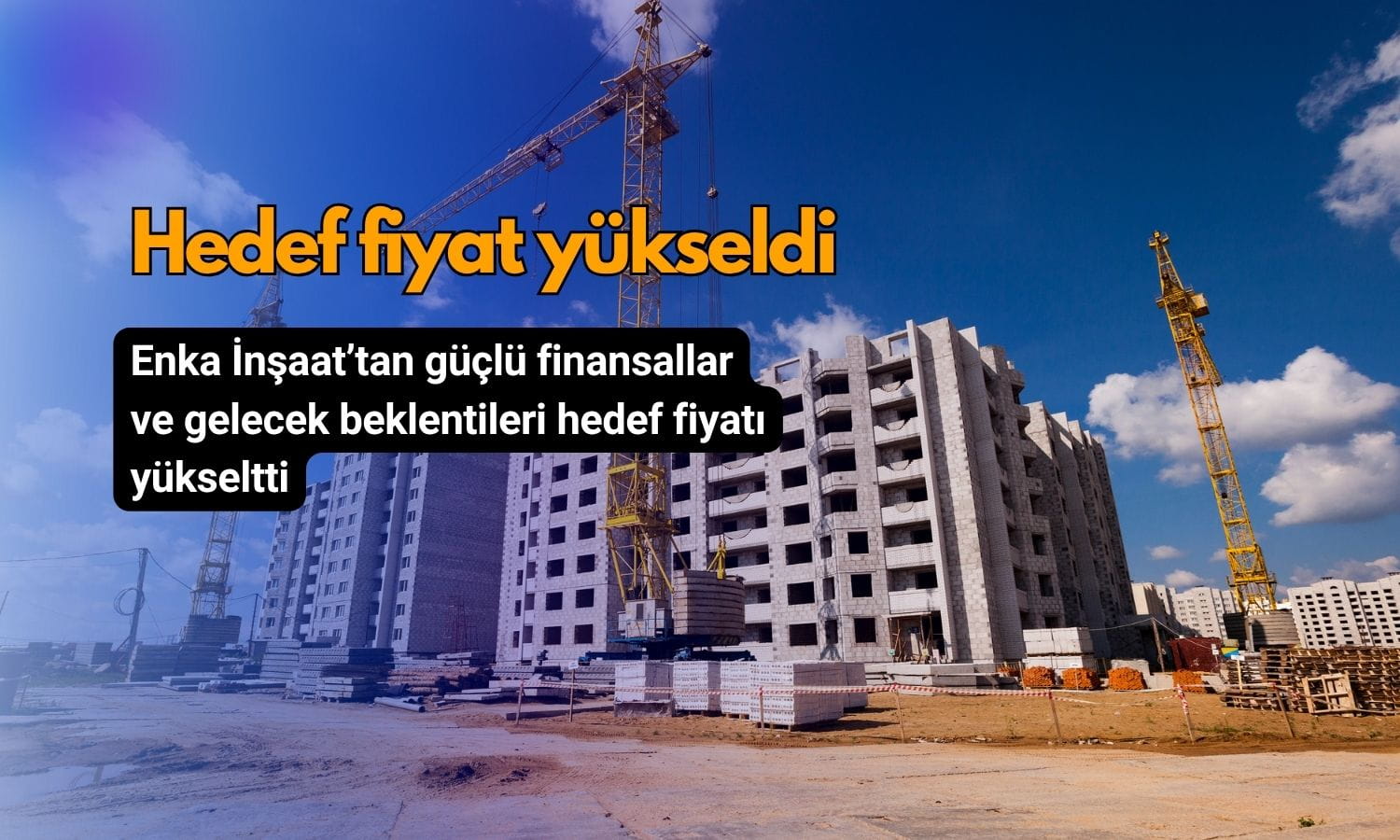 Güçlü bilanço dikkat çekti: ENKAI hedef fiyatı yükseltildi