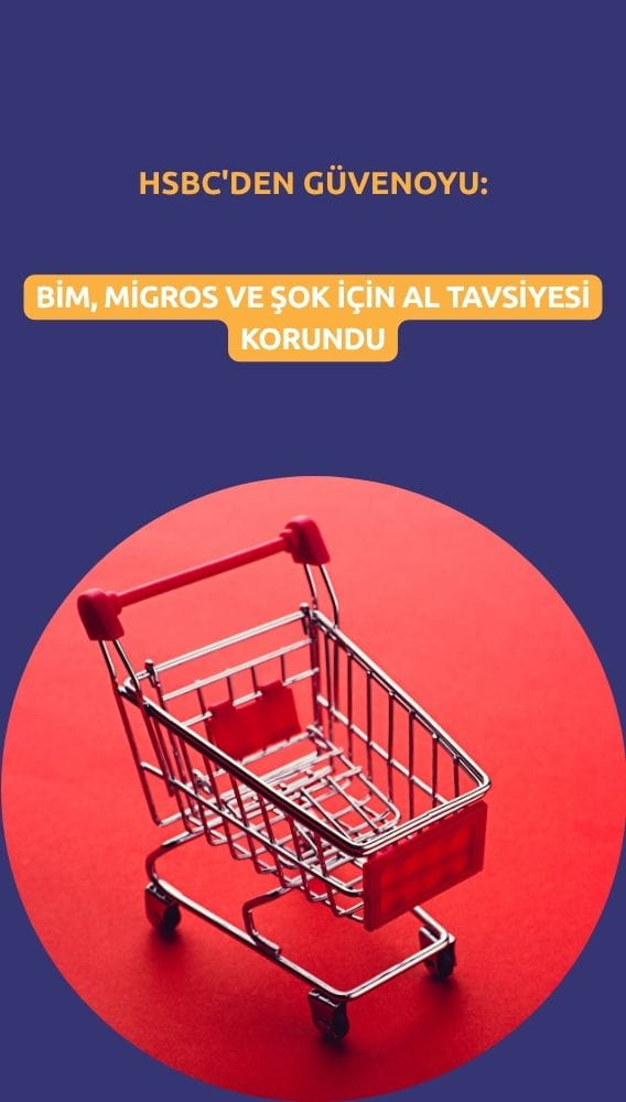 HSBC'den güvenoyu: Bim, Migros ve Şok için AL tavsiyesi korundu