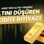 HSBC’den altın yorumu: İran savaşıyla güvenli liman nakde çevrildi