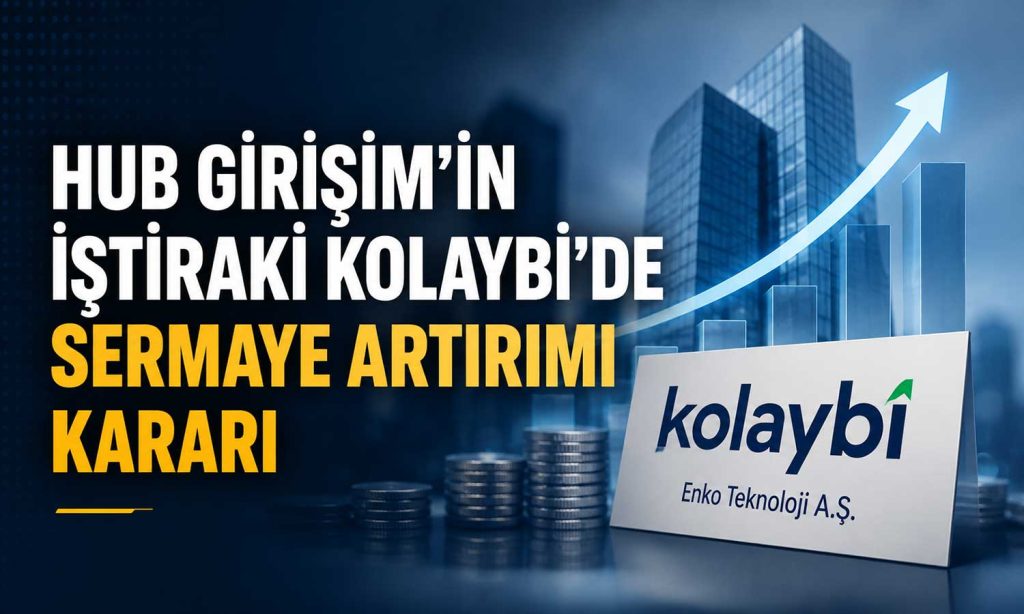 HUB Girişim’in iştiraki Kolaybi’de sermaye artırımı kararı